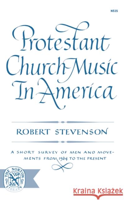 Protestant Church Music in America: A Short Survey of Men and Movements from 1564 to the Present Stevenson, Robert 9780393005356 W. W. Norton & Company - książka