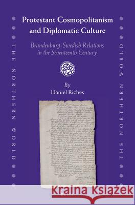 Protestant Cosmopolitanism and Diplomatic Culture: Brandenburg-Swedish Relations in the Seventeenth Century Daniel Riches 9789004240797 Brill - książka