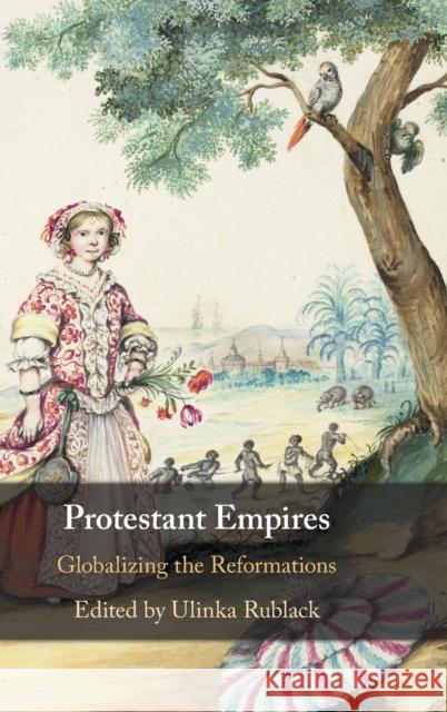Protestant Empires: Globalizing the Reformations Ulinka Rublack (University of Cambridge) 9781108841610 Cambridge University Press - książka