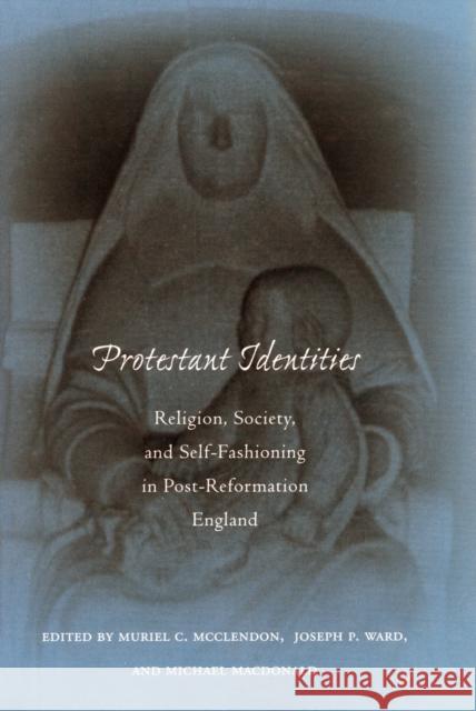 Protestant Identities: Religion, Society, and Self-Fashioning in Post-Reformation England McClendon, Muriel C. 9780804736114 Stanford University Press - książka