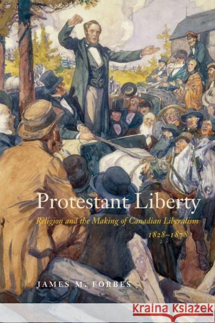 Protestant Liberty: Religion and the Making of Canadian Liberalism, 1828-1878 James M. Forbes 9780228010715 McGill-Queen's University Press - książka