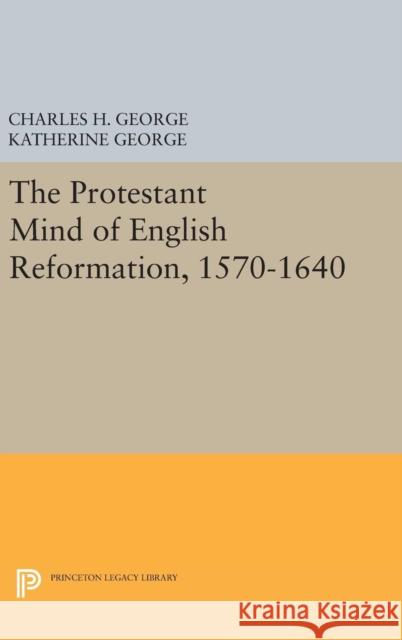 Protestant Mind of English Reformation, 1570-1640 Charles H. George Katherine George 9780691652160 Princeton University Press - książka