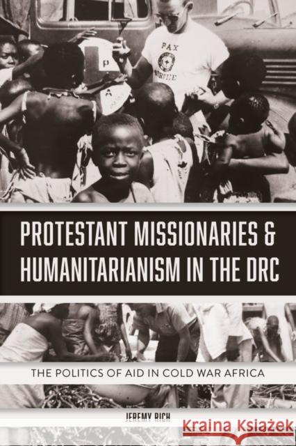 Protestant Missionaries & Humanitarianism in the Drc: The Politics of Aid in Cold War Africa Jeremy Rich 9781847012586 James Currey - książka
