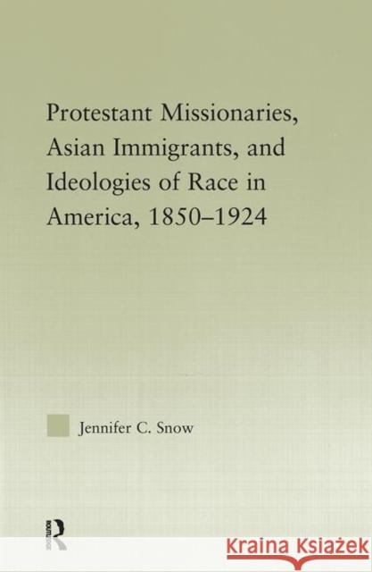 Protestant Missionaries, Asian Immigrants, and Ideologies of Race in America, 1850-1924 Jennifer Snow 9780415955836 Routledge - książka