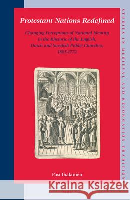 Protestant Nations Redefined: Changing Perceptions of National Identity in the Rhetoric of the English, Dutch and Swedish Public Churches, 1685-1772 Pasi Ihalainen P. Ihalainen 9789004144859 Brill Academic Publishers - książka