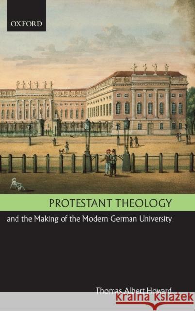 Protestant Theology and the Making of the Modern German University Thomas Albert Howard 9780199266852 Oxford University Press - książka