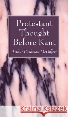 Protestant Thought Before Kant Arthur Cushman McGiffert 9781666729740 Wipf & Stock Publishers - książka