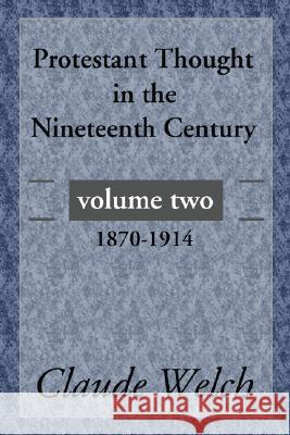 Protestant Thought in the Nineteenth Century, Volume 2: 1870-1914 Claude Welch (Theological Union) 9781592444403 Wipf & Stock Publishers - książka