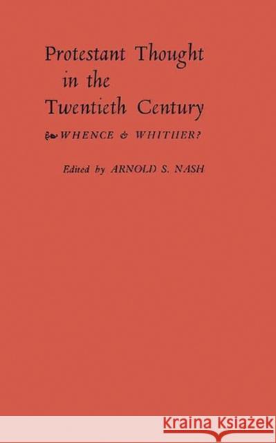 Protestant Thought in the Twentieth Century: Whence & Whither? Nash, Arnold Samuel 9780313204845 Greenwood Press - książka