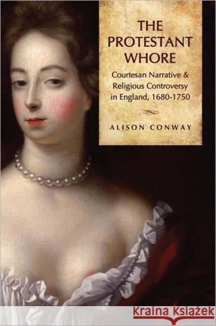 Protestant Whore CB: Courtesan Narrative and Religious Controversy in England, 1680-1750 Conway, Alison 9781442641372 University of Toronto Press - książka