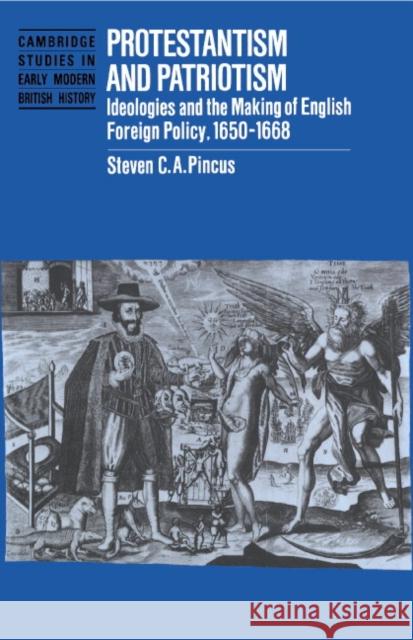 Protestantism and Patriotism: Ideologies and the Making of English Foreign Policy, 1650 1668 Pincus, Steven C. a. 9780521434874 Cambridge University Press - książka