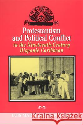 Protestantism and Political Conflict in the Ninteenth-Century Hispanic Caribbean Luis Martinez-Fernandez 9780813529943 Rutgers University Press - książka
