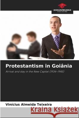Protestantism in Goiânia Almeida Teixeira, Vinícius 9786209476433 Our Knowledge Publishing - książka