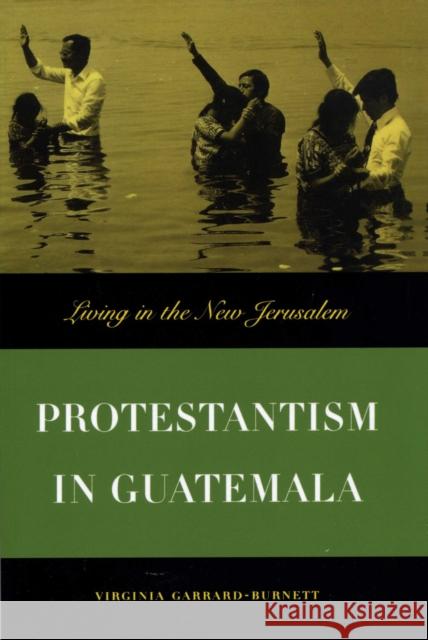 Protestantism in Guatemala: Living in the New Jerusalem Garrard-Burnett, Virginia 9780292728172 University of Texas Press - książka