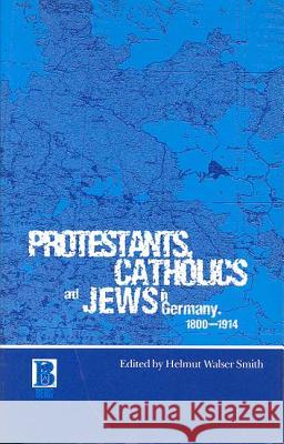 Protestants, Catholics and Jews in Germany, 1800-1914 Helmut Walser Smith 9781859735657 Berg Publishers - książka