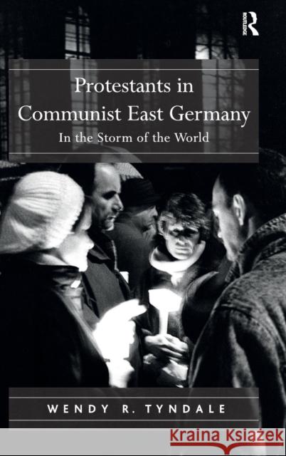 Protestants in Communist East Germany: In the Storm of the World Tyndale, Wendy R. 9781409406105 Ashgate Publishing Limited - książka