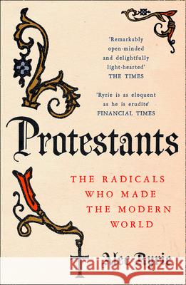 Protestants: The Radicals Who Made the Modern World Alec Ryrie 9780008210007 HarperCollins Publishers - książka