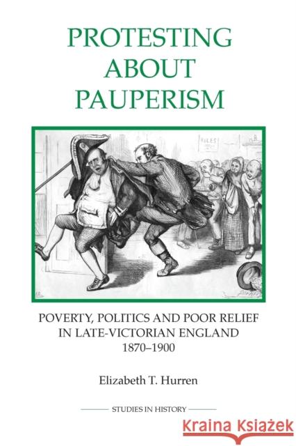 Protesting about Pauperism: Poverty, Politics and Poor Relief in Late-Victorian England, 1870-1900 Elizabeth T., Dr Hurren 9780861933297 Royal Historical Society - książka