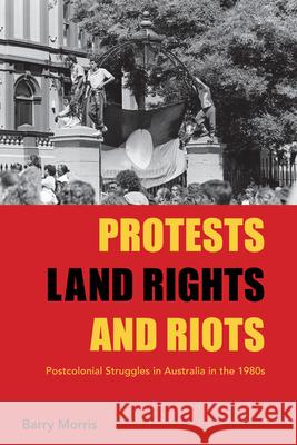 Protests, Land Rights, and Riots: Postcolonial Struggles in Australia in the 1980s Barry Morris 9781782385370 Berghahn Books - książka