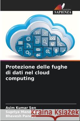 Protezione delle fughe di dati nel cloud computing Sen, Asim Kumar, Mandhare, Supriya, Pandya, Bhavesh 9786209403484 Edizioni Sapienza - książka