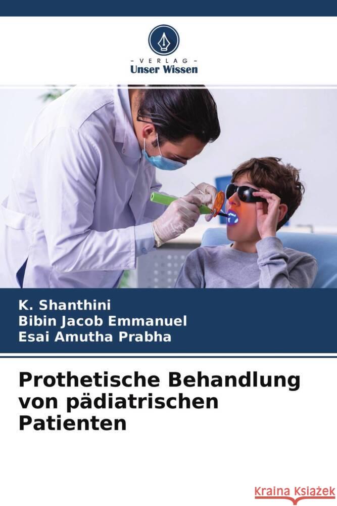 Prothetische Behandlung von pädiatrischen Patienten Shanthini, K., Emmanuel, Bibin Jacob, Prabha, Esai Amutha 9786204407036 Verlag Unser Wissen - książka