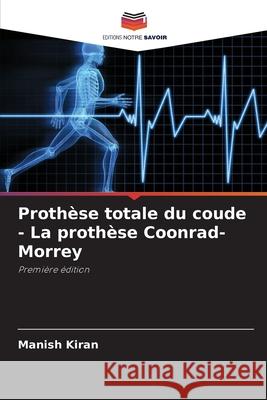 Prothèse totale du coude - La prothèse Coonrad-Morrey Kiran, Manish 9786202498166 Editions Notre Savoir - książka
