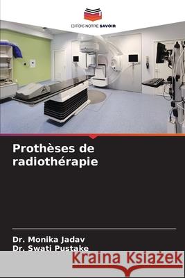 Prothèses de radiothérapie Jadav, Dr. Monika, Pustake, Dr. Swati 9786209208188 Editions Notre Savoir - książka