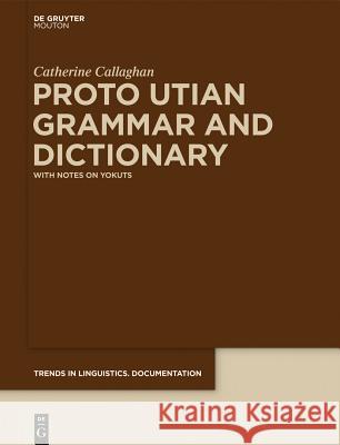 Proto Utian Grammar and Dictionary: With Notes on Yokuts Catherine Callaghan 9783110274578 Walter de Gruyter - książka