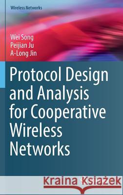 Protocol Design and Analysis for Cooperative Wireless Networks Wei Song Peijian Ju A-Long Jin 9783319477251 Springer - książka