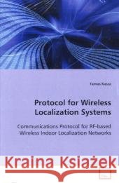 Protocol for Wireless Localization Systems : Communications Protocol for RF-based Wireless Indoor Localization Networks Kasza, Tamas 9783639118971 VDM Verlag Dr. Müller - książka