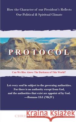 Protocol: How the Character of our President's Reflects our Political & Spiritual Climate Christopher a. Gore 9780986157271 Light Bearer Publishing - książka