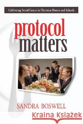 Protocol Matters: Cultivating Social Graces in Christian Homes and Schools Sandra Boswell 9781591280255 Canon Press - książka