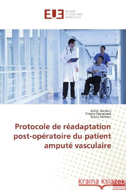 Protocole de réadaptation post-opératoire du patient amputé vasculaire Demets, Julien; Weissland, Thierry; Metron, David 9783639506303 Éditions universitaires européennes - książka