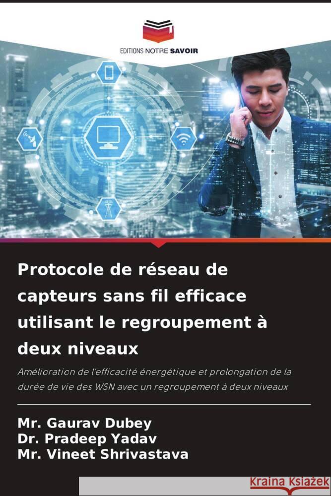 Protocole de reseau de capteurs sans fil efficace utilisant le regroupement a deux niveaux MR Gaurav Dubey Dr Pradeep Yadav MR Vineet Shrivastava 9786205972274 Editions Notre Savoir - książka