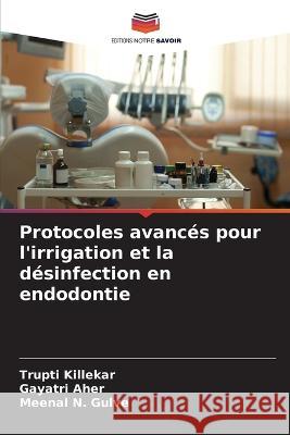 Protocoles avances pour l'irrigation et la desinfection en endodontie Trupti Killekar Gayatri Aher Meenal N Gulve 9786206085881 Editions Notre Savoir - książka