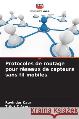 Protocoles de routage pour r?seaux de capteurs sans fil mobiles Ravinder Kaur Trilok C. Aseri 9786209101380 Editions Notre Savoir - książka