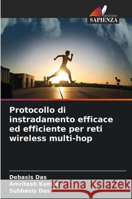 Protocollo di instradamento efficace ed efficiente per reti wireless multi-hop Das, Debasis, Kumar, Amritesh, Das, Subhasis 9786208818869 Edizioni Sapienza - książka