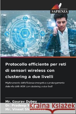 Protocollo efficiente per reti di sensori wireless con clustering a due livelli MR Gaurav Dubey Dr Pradeep Yadav MR Vineet Shrivastava 9786205972281 Edizioni Sapienza - książka