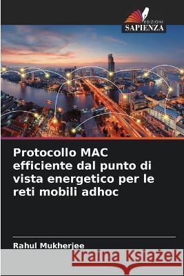 Protocollo MAC efficiente dal punto di vista energetico per le reti mobili adhoc Rahul Mukherjee   9786205270776 Edizioni Sapienza - książka