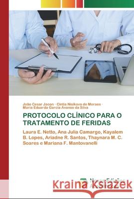 Protocolo Clínico Para O Tratamento de Feridas João Cesar Jacon, Cintia Nisikava de Moraes, Maria Eduarda Garcia Avanso Da Silva 9786200800336 Novas Edicoes Academicas - książka