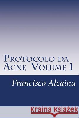 Protocolo da Acne Volume 1 Alcaina, Francisco 9781979753616 Createspace Independent Publishing Platform - książka
