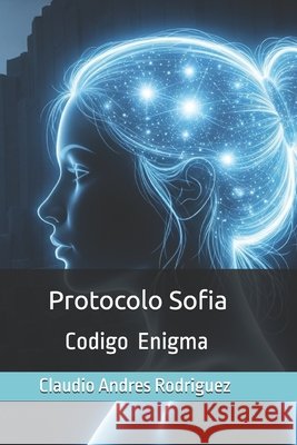 Protocolo Sofia: Codigo Enigma Rodriguez, Claudio Andres 9798288136986 Independently Published - książka
