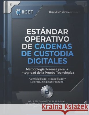 Protocolo Tecnico de Cadena de Custodia Digital: Estándar Universal de Integridad Probatoria Digital Gonzalez Afmore, Alejandro Federico More 9798258634344 Independently Published - książka