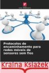 Protocolos de encaminhamento para redes m?veis de sensores sem fios Ravinder Kaur Trilok C. Aseri 9786209020223 Edicoes Nosso Conhecimento