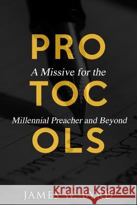 Protocols: A Missive for the Millennial Preacher and Beyond James W Byrd 9798800651478 Independently Published - książka