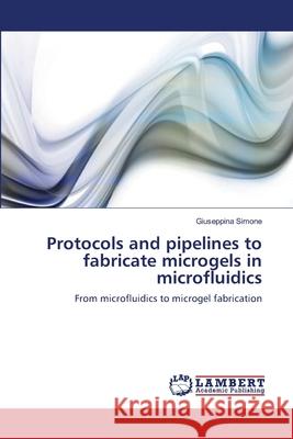 Protocols and pipelines to fabricate microgels in microfluidics Simone, Giuseppina 9783659475931 LAP Lambert Academic Publishing - książka