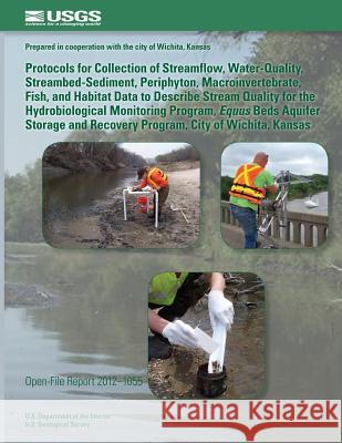 Protocols for Collection of Streamflow, Water-Quality, Streambed-Sediment, Periphyton, Macroinvertebrate, Fish, and Habitat Data to Describe Stream Qu U. S. Department of the Interior 9781495960963 Createspace - książka