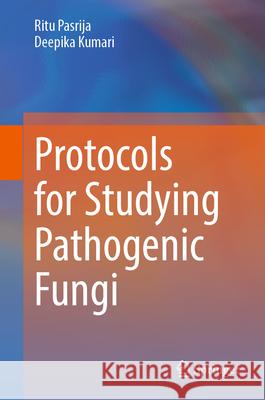Protocols for Studying Pathogenic Fungi Ritu Pasrija Deepika Kumari 9789819670468 Springer - książka