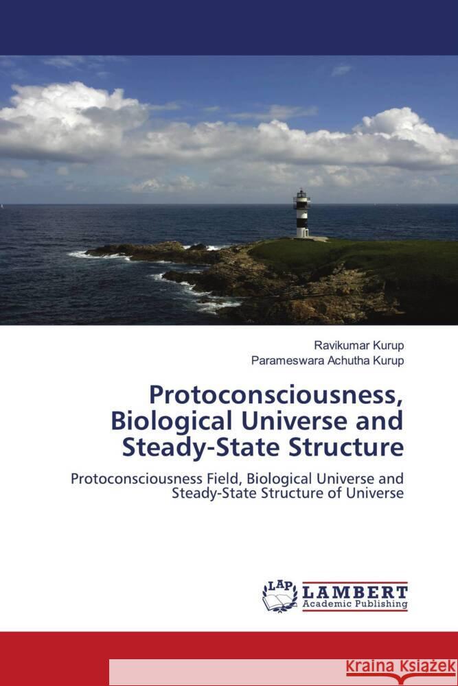 Protoconsciousness, Biological Universe and Steady-State Structure Kurup, Ravikumar, Achutha Kurup, Parameswara 9786204190679 LAP Lambert Academic Publishing - książka