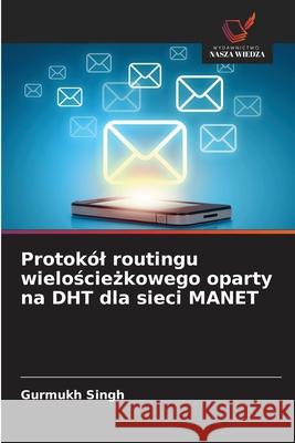 Protokól routingu wielosciezkowego oparty na DHT dla sieci MANET Singh, Gurmukh 9786208720476 Wydawnictwo Nasza Wiedza - książka